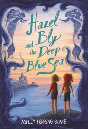 Hazel Bly and the Deep Blue Sea de Ashley Herring Blake