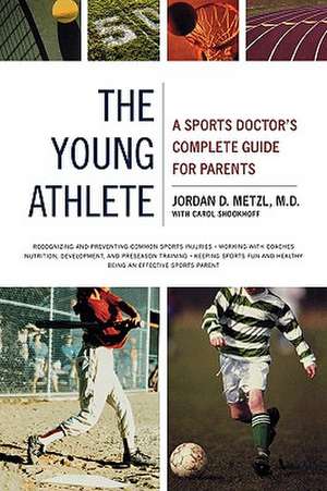 The Young Athlete: A Sports Doctor's Complete Guide for Parents de Jordan D. Metzl