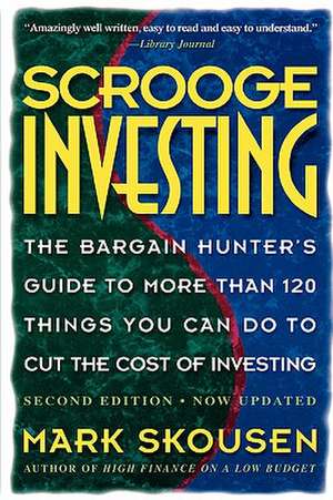 Scrooge Investing, Second Edition, Now Updated: The Barg. Hunt's Gde to Mre Th. 120 Things YouCanDo toCut Cost Invest. de Mark Skousen