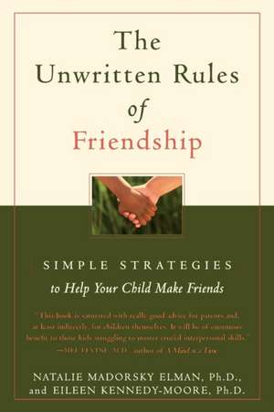 The Unwritten Rules of Friendship: Simple Strategies to Help Your Child Make Friends de Natalie Madorsky Elman