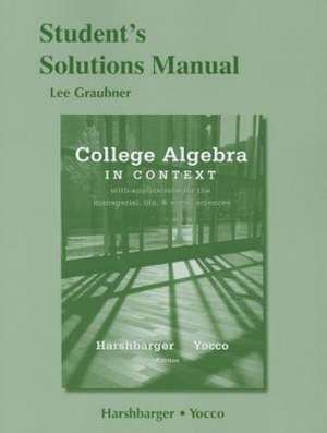 College Algebra in Context with Applications for the Managerial, Life, and Social Sciences Student's Solutions Manual de Ronald J. Harshbarger