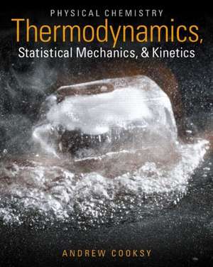 Physical Chemistry: Thermodynamics, Statistical Mechanics, & Kinetics de Andrew Cooksy