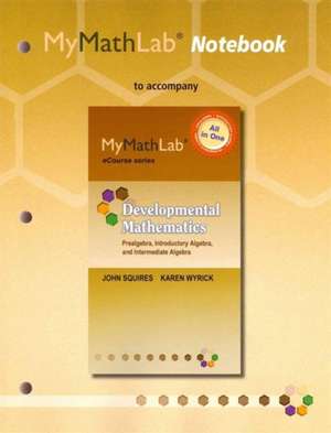 Mymathlab Notebook for Squires/Wyrick Developmental Mathematics: Prealgebra, Introductory Algebra & Intermediate Algebra de John Squires