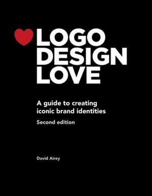 LOGO Design Love: A Guide to Creating Iconic Brand Identities de David Airey