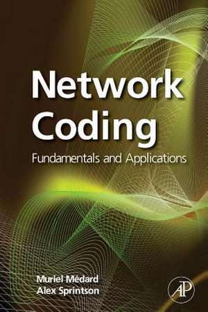 Network Coding: Fundamentals and Applications de Muriel Medard