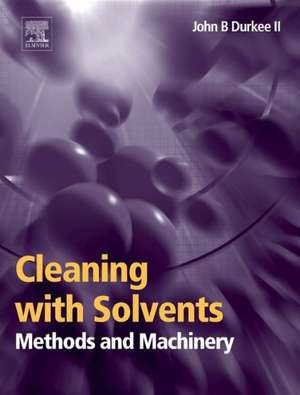 Cleaning with Solvents: Methods and Machinery de John Durkee