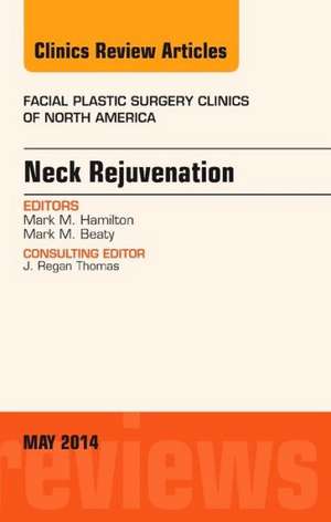 Neck Rejuvenation, An Issue of Facial Plastic Surgery Clinics of North America de Mark M. Hamilton