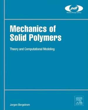 Mechanics of Solid Polymers: Theory and Computational Modeling de Jorgen S Bergstrom