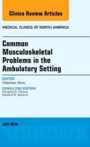 Common Musculoskeletal Problems in the Ambulatory Setting , An Issue of Medical Clinics de Matthew L. Silvis