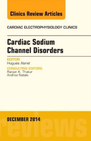 Cardiac Sodium Channel Disorders, An Issue of Cardiac Electrophysiology Clinics de Hugues Abriel