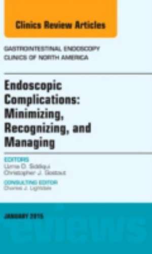 Minimizing, Recognizing, and Managing Endoscopic Adverse Events, An Issue of Gastrointestinal Endoscopy Clinics de Uzma D. Siddiqui