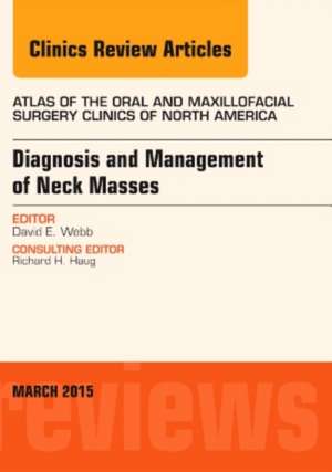 Diagnosis and Management of Neck Masses, An Issue of Atlas of the Oral & Maxillofacial Surgery Clinics of North America de David E. Webb