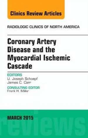 Coronary Artery Disease and the Myocardial Ischemic Cascade, An Issue of Radiologic Clinics of North America de U. Joseph Schoepf