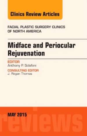 Midface and Periocular Rejuvenation, An Issue of Facial Plastic Surgery Clinics of North America de Anthony P. Sclafani