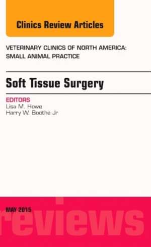 Soft Tissue Surgery, An Issue of Veterinary Clinics of North America: Small Animal Practice de Lisa M. Howe