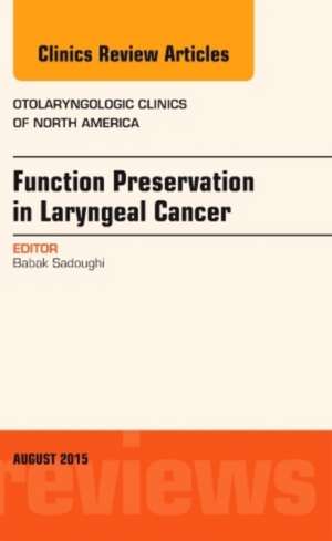 Function Preservation in Laryngeal Cancer, An Issue of Otolaryngologic Clinics of North America de Babak Sadoughi