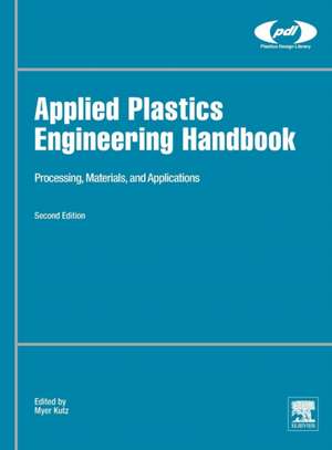 Applied Plastics Engineering Handbook: Processing, Materials, and Applications de Myer Kutz