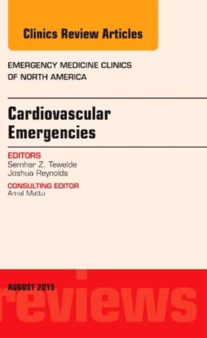 Cardiovascular Emergencies, An Issue of Emergency Medicine Clinics of North America de Semhar Z. Tewelde