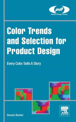 Color Trends and Selection for Product Design: Every Color Sells A Story de Doreen Becker