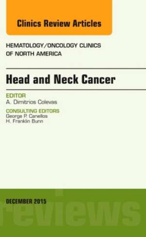 Head and Neck Cancer, An Issue of Hematology/Oncology Clinics of North America de Alexander Colevas