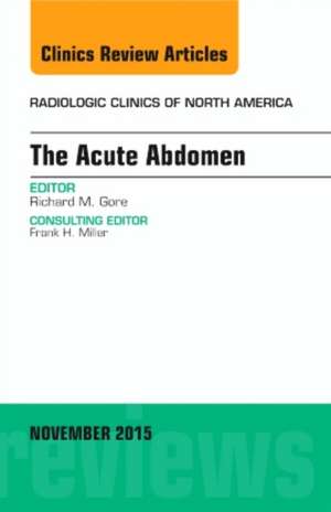 The Acute Abdomen, An Issue of Radiologic Clinics of North America de Richard M. Gore