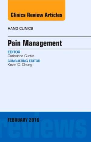 Pain Management, An Issue of Hand Clinics de Catherine Curtin