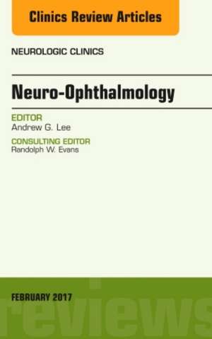 Neuro-Ophthalmology, An Issue of Neurologic Clinics de Andrew G. Lee