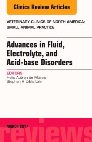 Advances in Fluid, Electrolyte, and Acid-base Disorders, An Issue of Veterinary Clinics of North America: Small Animal Practice de Helio Autran de Morais