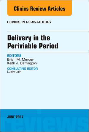 Delivery in the Periviable Period, An Issue of Clinics in Perinatology de Brian Mercer