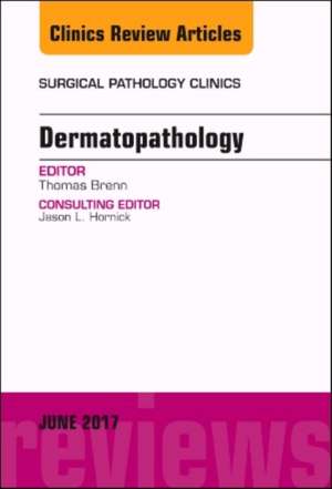 Dermatopathology, An Issue of Surgical Pathology Clinics de Thomas Brenn