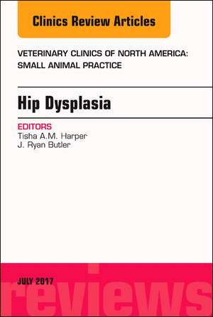 Hip Dysplasia, An Issue of Veterinary Clinics of North America: Small Animal Practice de Tisha A.M. Harper