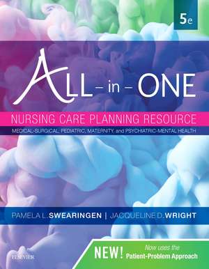 All-in-One Nursing Care Planning Resource: Medical-Surgical, Pediatric, Maternity, and Psychiatric-Mental Health de Pamela L. Swearingen