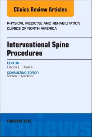 Interventional Spine Procedures, An Issue of Physical Medicine and Rehabilitation Clinics of North America de Carlos E. Rivera