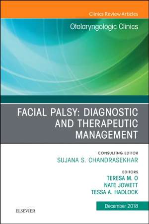 Facial Palsy: Diagnostic and Therapeutic Management, An Issue of Otolaryngologic Clinics of North America de Teresa O