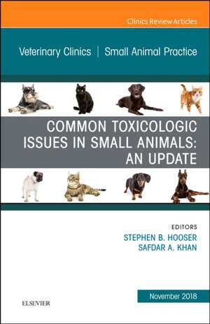 Common Toxicologic Issues in Small Animals: An Update, An Issue of Veterinary Clinics of North America: Small Animal Practice de Stephen B. Hooser