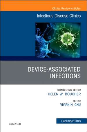 Device-Associated Infections, An Issue of Infectious Disease Clinics of North America de Vivian H Chu