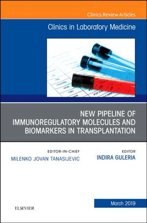 New Pipeline of Immunoregulatory Molecules and Biomarkers in Transplantation, An Issue of the Clinics in Laboratory Medicine de Indira Guleria