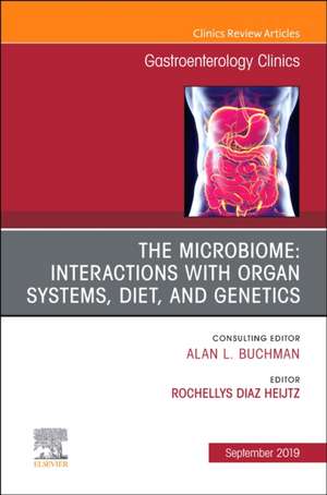 The microbiome: Interactions with organ systems, diet, and genetics, An Issue of Gastroenterology Clinics of North America de Rochellys Diaz Heijtz