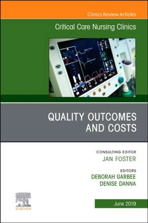 Quality Outcomes and Costs, An Issue of Critical Care Nursing Clinics of North America de Deborah Garbee