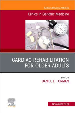 Cardiac Rehabilitation, An Issue of Clinics in Geriatric Medicine de Daniel E. Forman