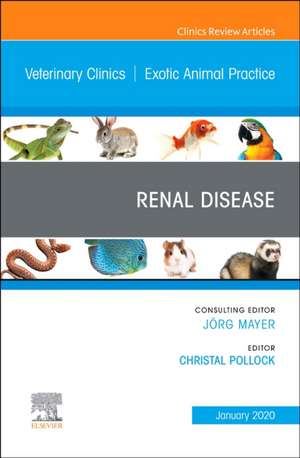 Renal Disease, An Issue of Veterinary Clinics of North America: Exotic Animal Practice de Christal Pollock