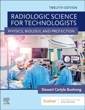 Radiologic Science for Technologists: Physics, Biology, and Protection de Stewart C. Bushong