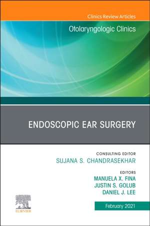 Endoscopic Ear Surgery, An Issue of Otolaryngologic Clinics of North America de Manuela Fina