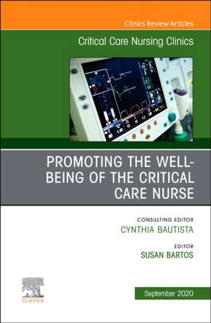 Promoting the Well-being of the Critical Care Nurse, An Issue of Critical Care Nursing Clinics of North America de Susan Bartos