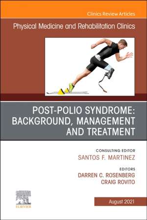 Post-Polio Syndrome: Background, Management and Treatment , An Issue of Physical Medicine and Rehabilitation Clinics of North America de Darren Rosenberg