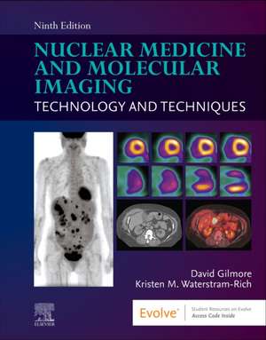 Nuclear Medicine and Molecular Imaging: Technology and Techniques de David Gilmore