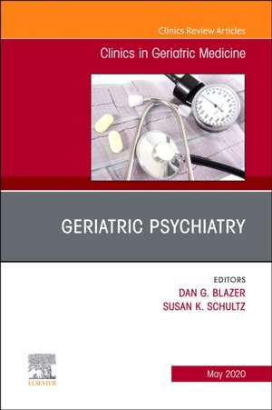 Geriatric Psychiatry, An Issue of Clinics in Geriatric Medicine de Dan G. Blazer