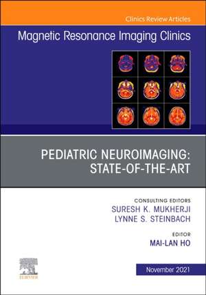 Pediatric Neuroimaging: State-of-the-Art, An Issue of Magnetic Resonance Imaging Clinics of North America de Mai-Lan Ho