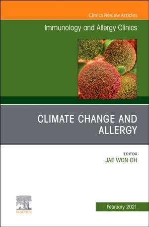 Climate Change and Allergy, An Issue of Immunology and Allergy Clinics of North America de Jae Won Oh