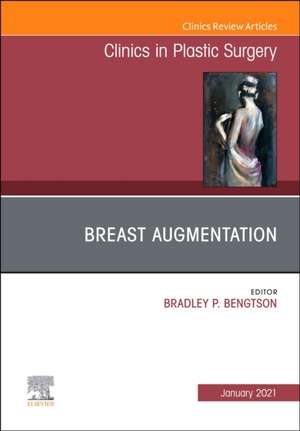 Breast Augmentation, An Issue of Clinics in Plastic Surgery de Bradley P. Bengtson